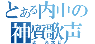 とある内中の神質歌声（辻　光太郎）