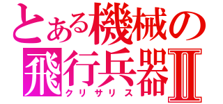 とある機械の飛行兵器Ⅱ（クリサリス）