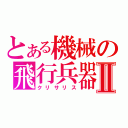 とある機械の飛行兵器Ⅱ（クリサリス）