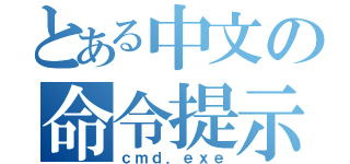 とある中文の命令提示符（ｃｍｄ．ｅｘｅ）