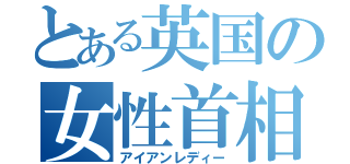 とある英国の女性首相（アイアンレディー）