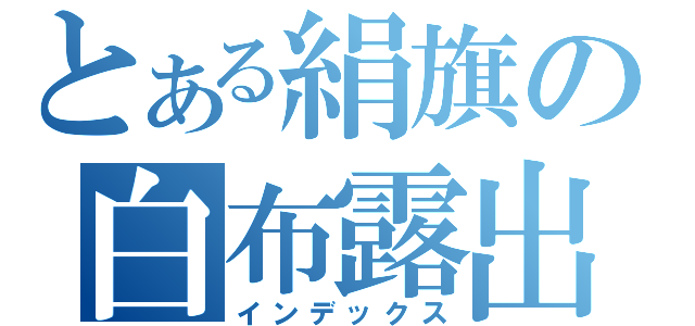 とある絹旗の白布露出（インデックス）