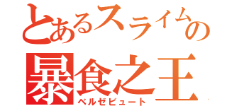 とあるスライムの暴食之王（ベルゼビュート）