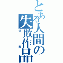 とある人間の失敗作品（甘楽）