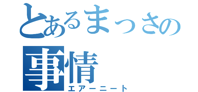 とあるまっさの事情（エアーニート）