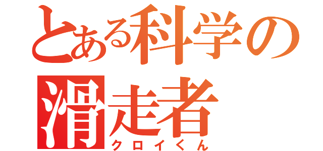 とある科学の滑走者（クロイくん）