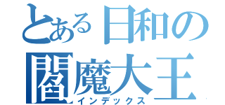 とある日和の閻魔大王（インデックス）