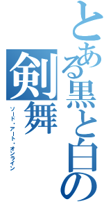 とある黒と白の剣舞（ソード・アート・オンライン）