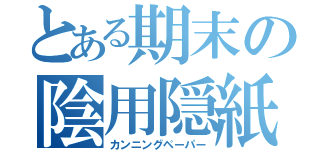 とある期末の陰用隠紙（カンニングペーパー）