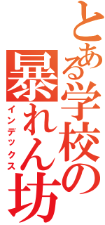 とある学校の暴れん坊（インデックス）