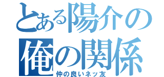 とある陽介の俺の関係（仲の良いネッ友）