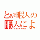 とある暇人の暇人による雑談枠（初見さん大歓迎）