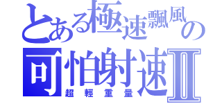 とある極速飄風の可怕射速Ⅱ（超輕重量）