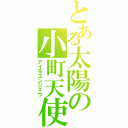 とある太陽の小町天使（アイモエンジェウ）