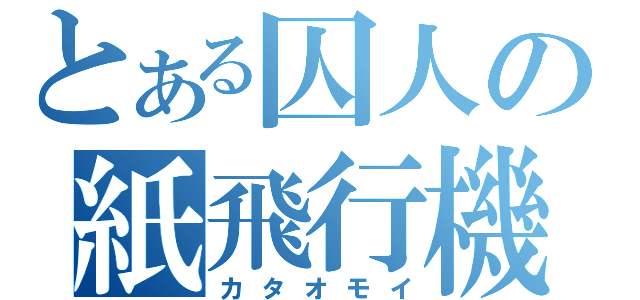 とある囚人の紙飛行機（カタオモイ）