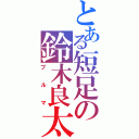 とある短足の鈴木良太（ブルマ）