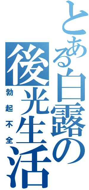 とある白露の後光生活（勃起不全）