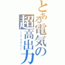 とある電気の超高出力機（ハイパワーロコモーティブ）