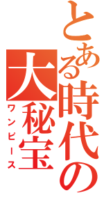 とある時代の大秘宝（ワンピース）