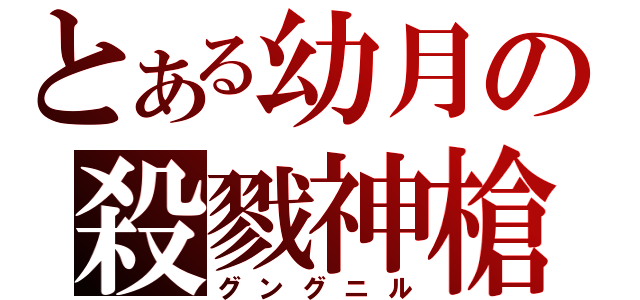 とある幼月の殺戮神槍（グングニル）