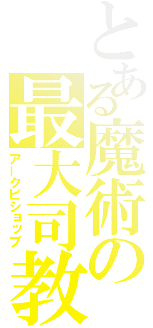 とある魔術の最大司教（アークビショップ）