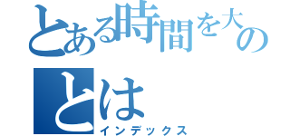 とある時間を大切にのとは（インデックス）