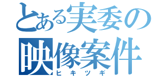 とある実委の映像案件（ヒキツギ）