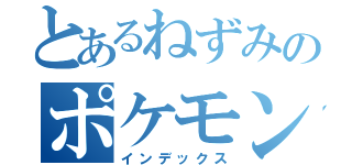 とあるねずみのポケモン図鑑（インデックス）