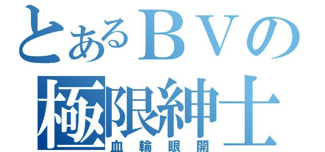 とあるＢＶの極限紳士（血輪眼開）