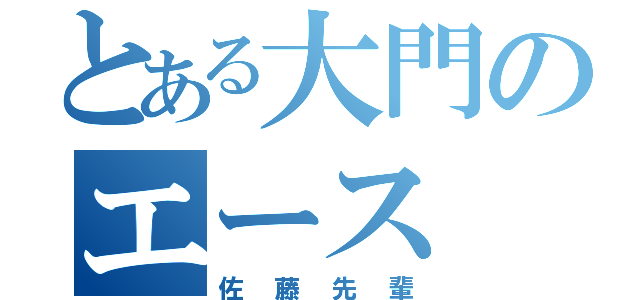 とある大門のエース（佐藤先輩）