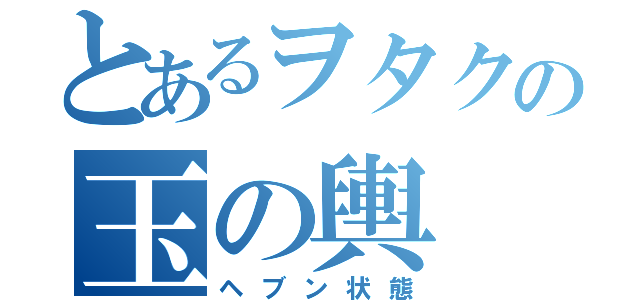 とあるヲタクの玉の輿（ヘブン状態）