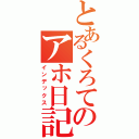 とあるくろてのアホ日記（インデックス）