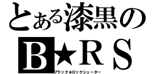 とある漆黒のＢ★ＲＳ（ブラック★ロックシューター）