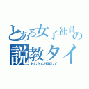 とある女子社員の説教タイム（おじさん仕事して）