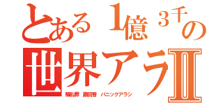 とある１億３千万の世界アラシⅡ（騒乱罪 藤田晋 パニックアラシ）