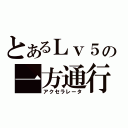 とあるＬｖ５の一方通行（アクセラレータ）