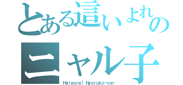 とある這いよれ！ のニャル子さん （Ｈａｉｙｏｒｅ！ Ｎｙａｒｕｋｏ－ｓａｎ ）