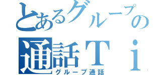 とあるグループの通話Ｔｉｍｅ（グループ通話）