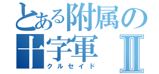 とある附属の十字軍Ⅱ（クルセイド）