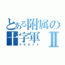 とある附属の十字軍Ⅱ（クルセイド）