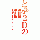 とある２Ｄの神（落とし神）