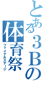 とある３Ｂの体育祭（ファイナルステージ）