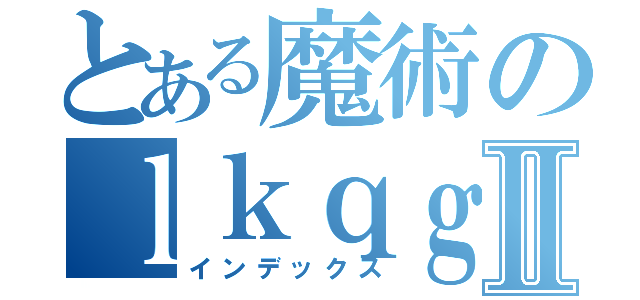 とある魔術のｌｋｑｇｉｐｅⅡ（インデックス）