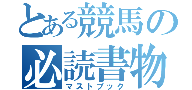 とある競馬の必読書物（マストブック）