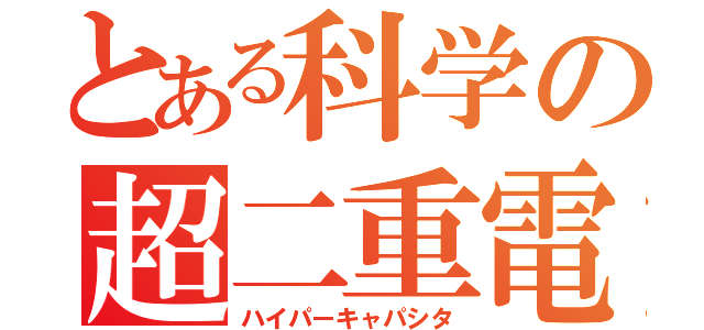 とある科学の超二重電荷（ハイパーキャパシタ）