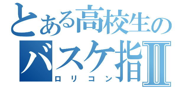 とある高校生のバスケ指導Ⅱ（ロリコン）