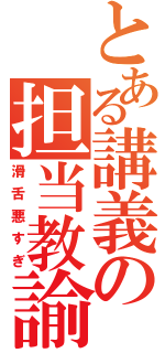 とある講義の担当教諭（滑舌悪すぎ）