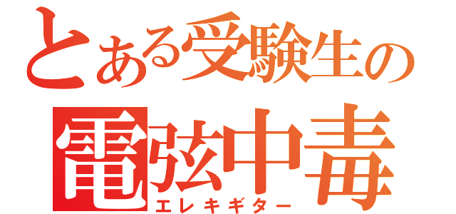 とある受験生の電弦中毒（エレキギター）