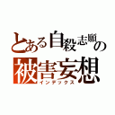 とある自殺志願者の被害妄想（インデックス）