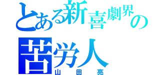 とある新喜劇界の苦労人（山田亮）